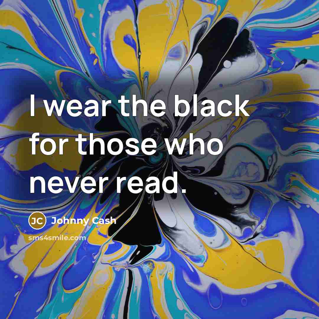 “I wear the black for those who never read.…” quote by Johnny Cash