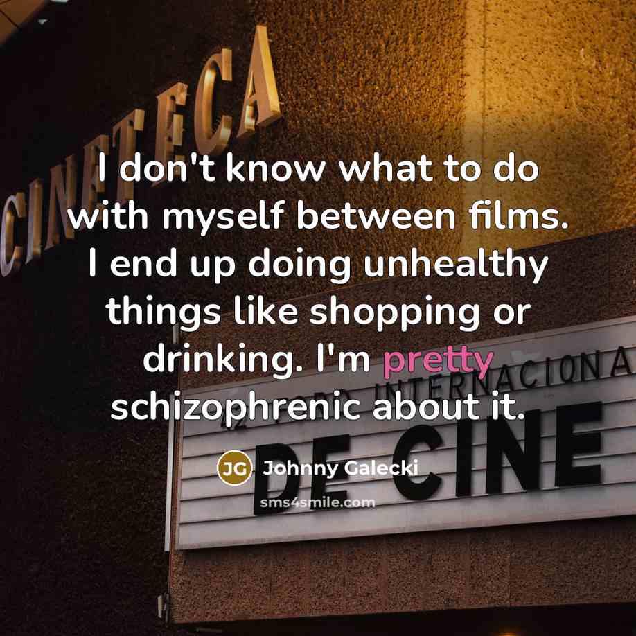“I don't know what to do with myself between films.…” quote by Johnny Galecki