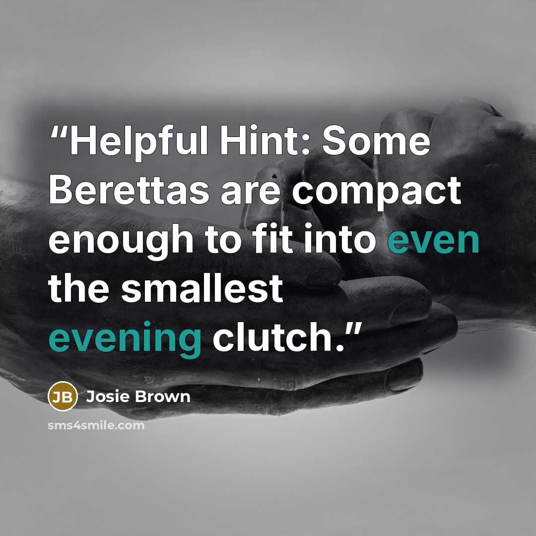 “Helpful Hint: Some Berettas are compact enough to fit into even the smallest evening clutch.” quote by Josie Brown