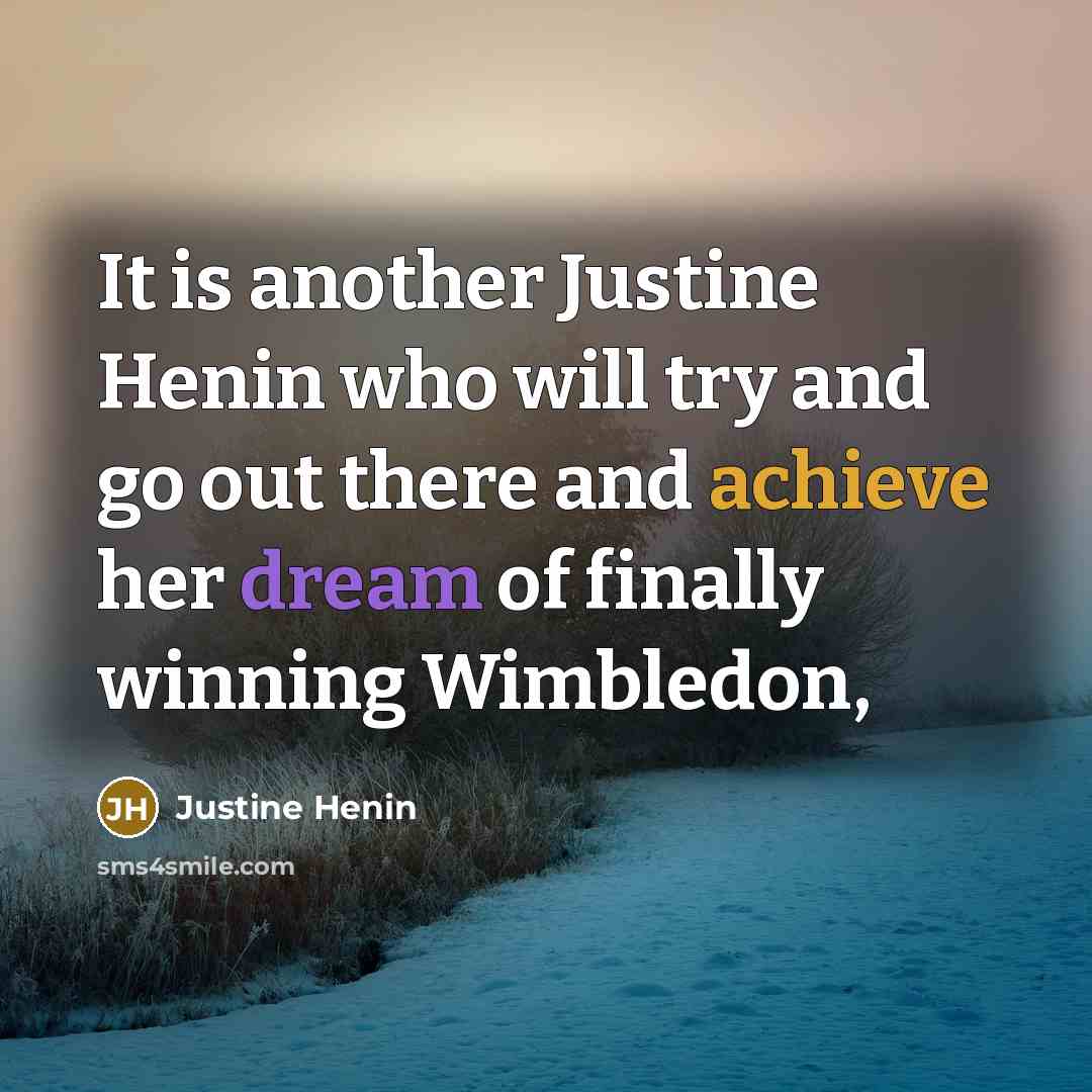 “It is another Justine Henin who will try and go…” quote by Justine Henin