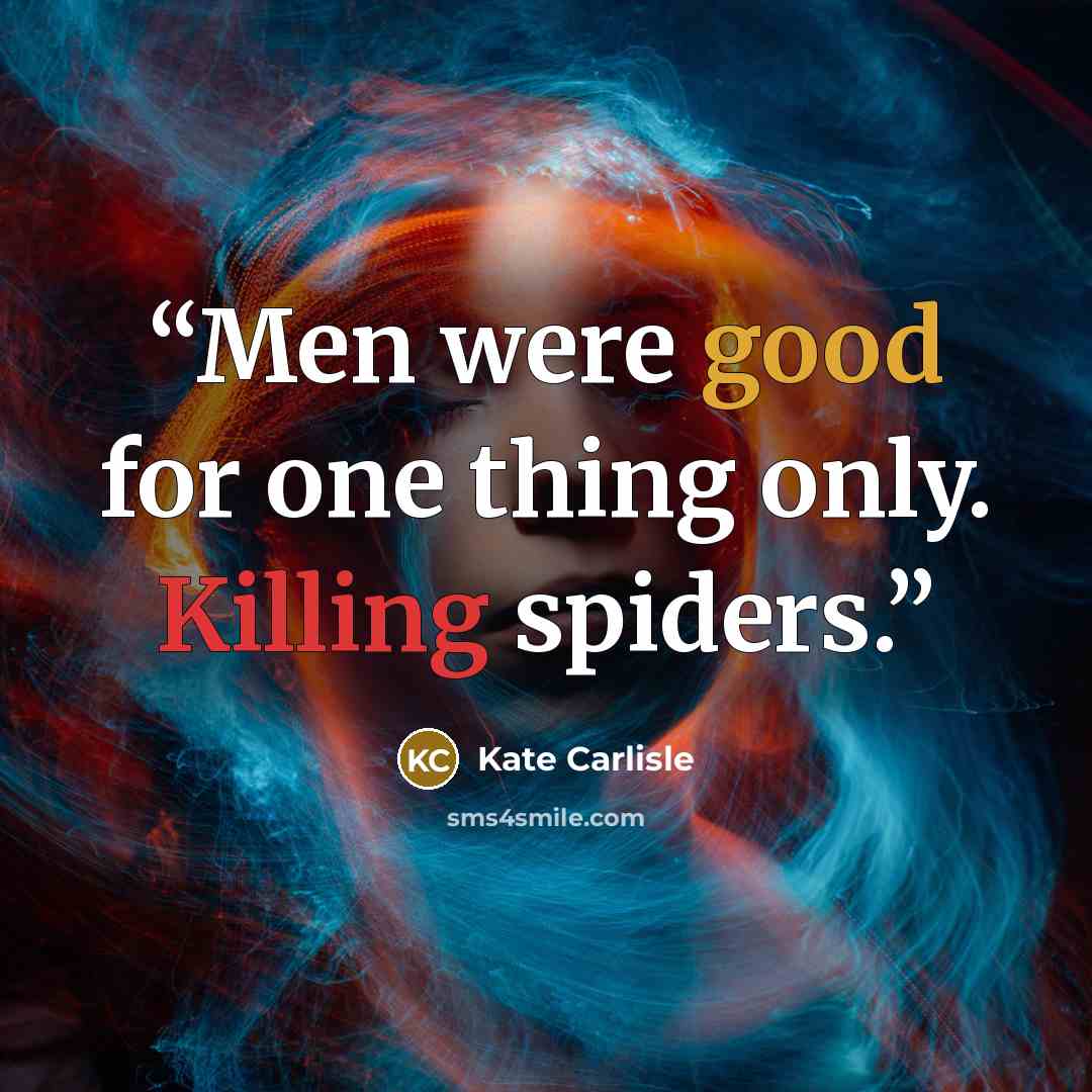 “Men were good for one thing only. Killing spiders.” quote by Kate Carlisle