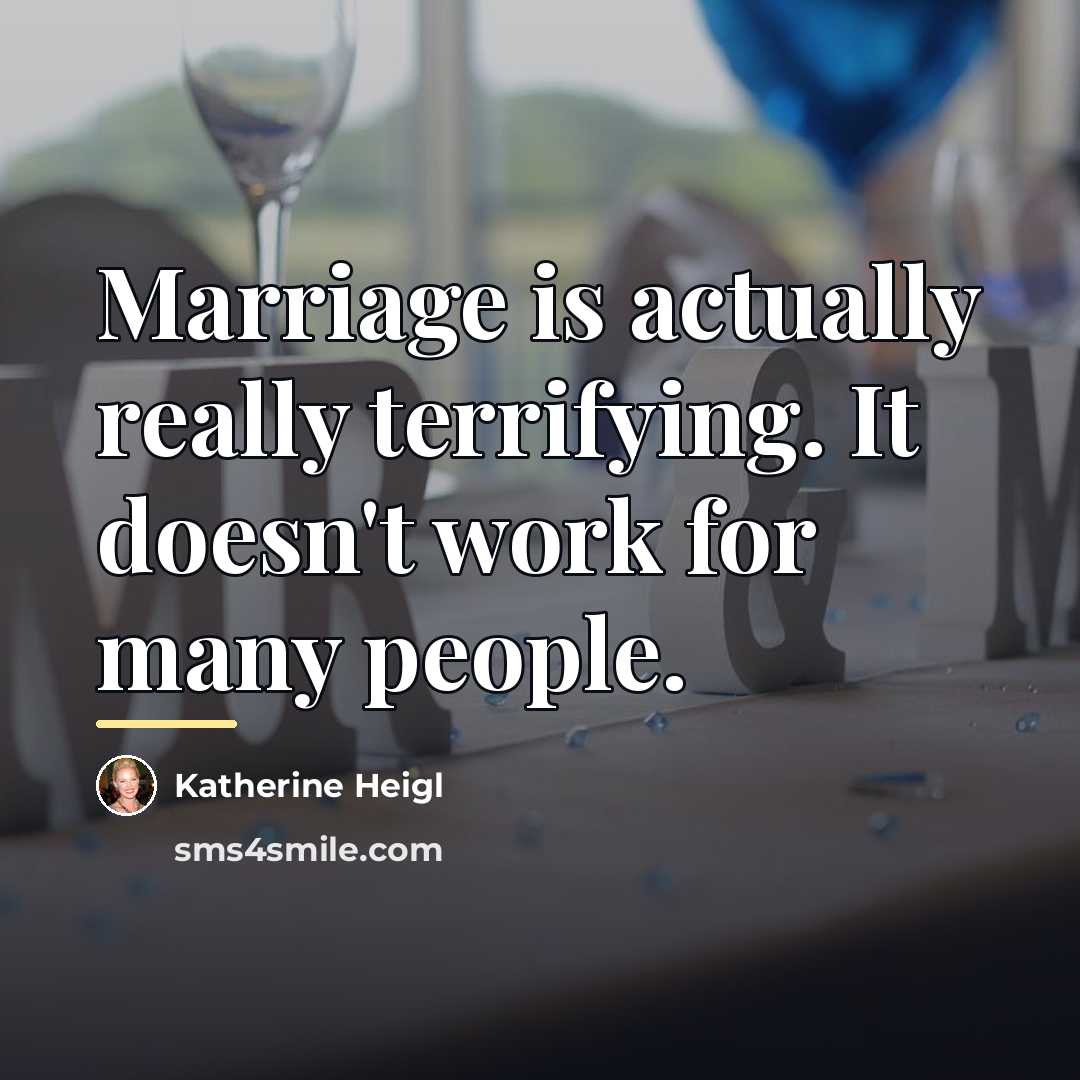 “Marriage is actually really terrifying. It doesn't work for many…” quote by Katherine Heigl