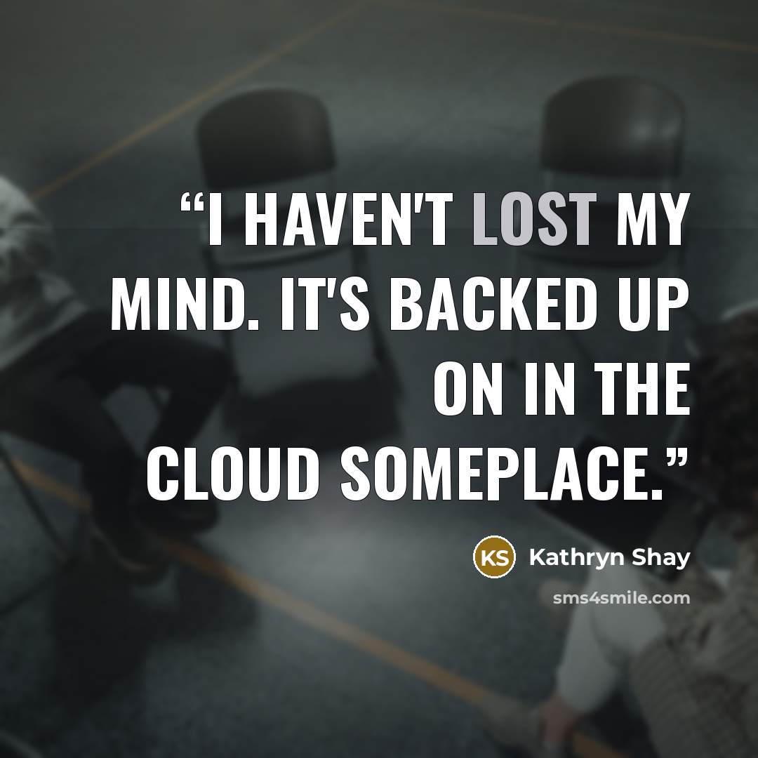 “I Haven't Lost My Mind. It's Backed Up On In The Cloud Someplace.” quote by Kathryn Shay