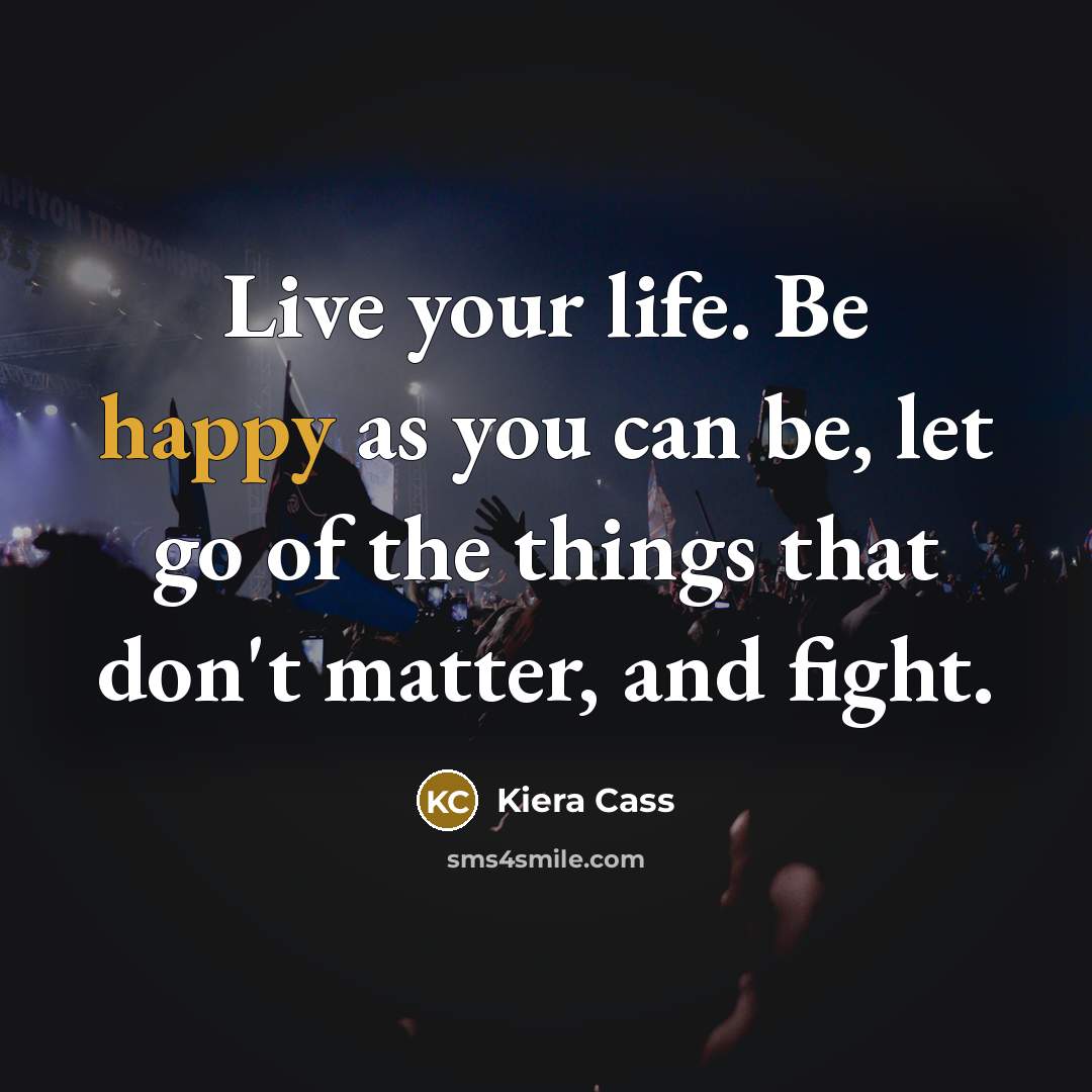 “Live your life. Be happy as you can be, let…” quote by Kiera Cass
