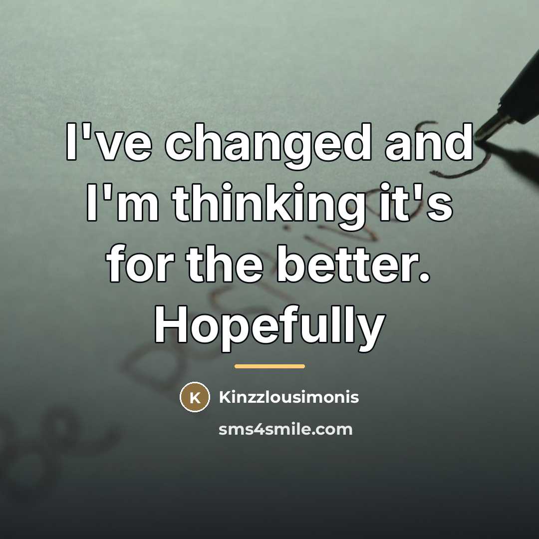 “I've changed and I'm thinking it's for the better. Hopefully…” quote by Kinzzlousimonis