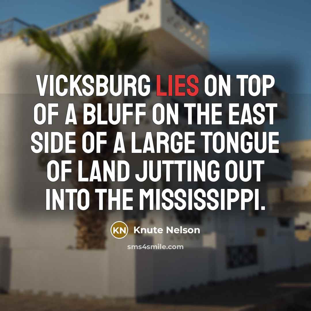 “Vicksburg lies on top of a bluff on the east…” quote by Knute Nelson