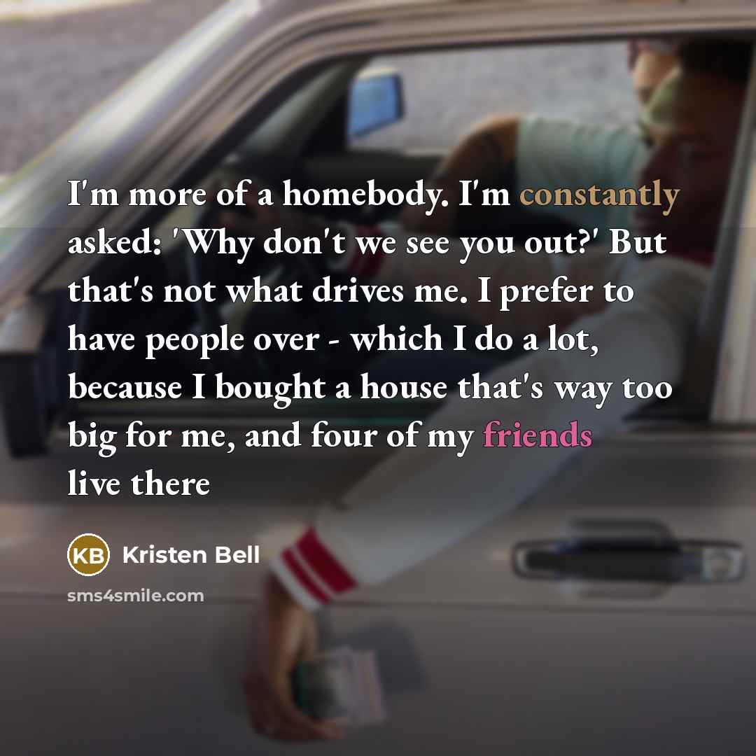 “I'm more of a homebody. I'm constantly asked: 'Why don't…” quote by Kristen Bell