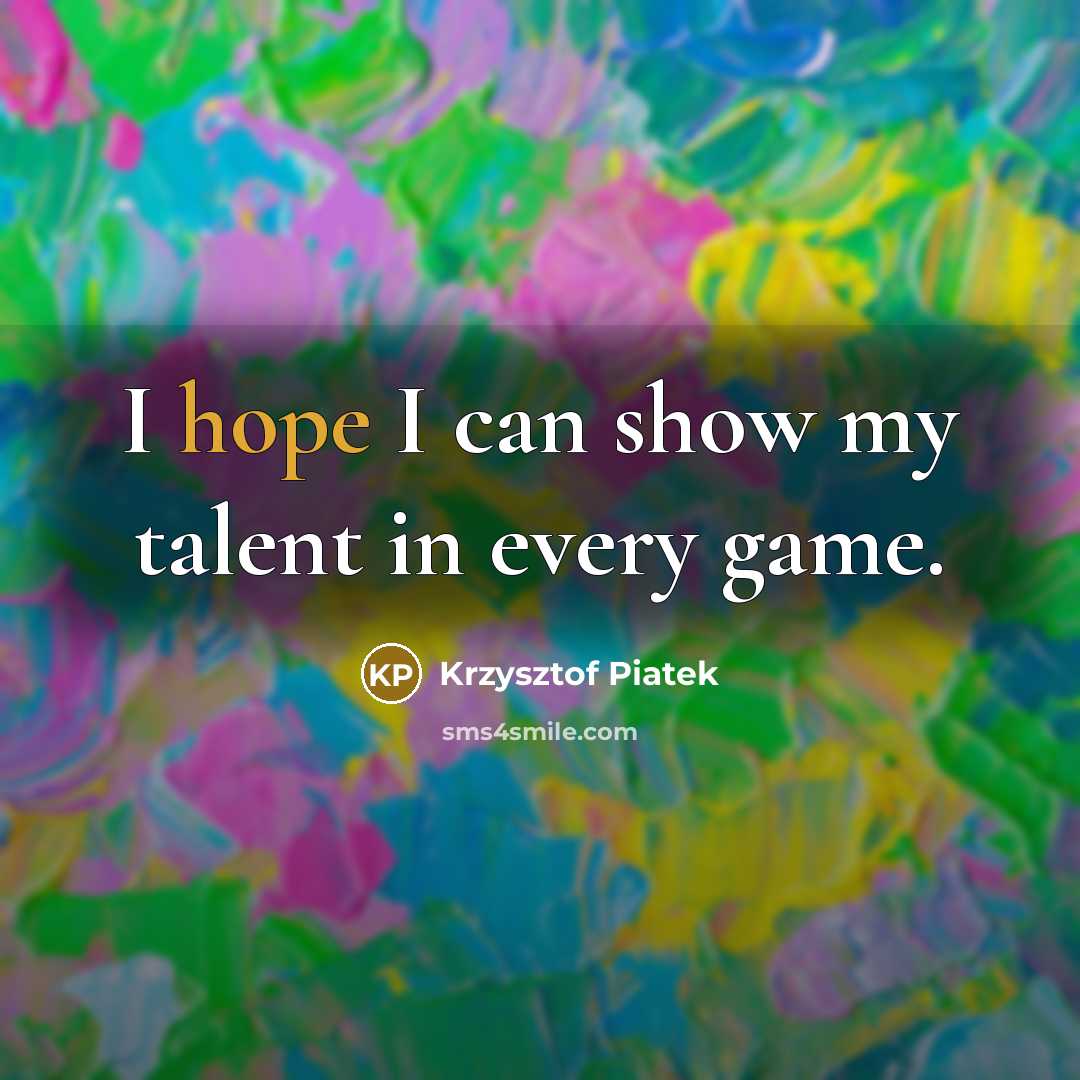 “I hope I can show my talent in every game.” quote by Krzysztof Piatek