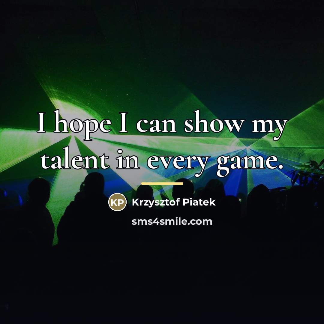 “I hope I can show my talent in every game.…” quote by Krzysztof Piatek