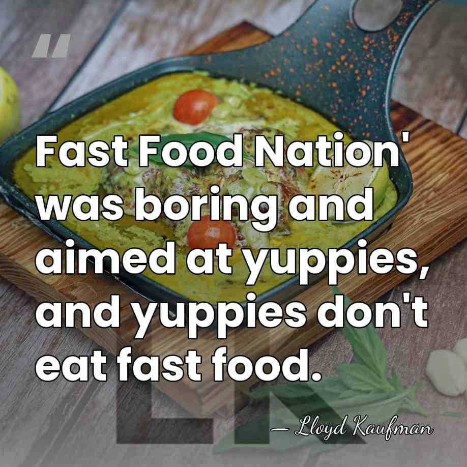 Fast Food Nation' was boring and aimed at yuppies, and yuppies don't&hellip; - Lloyd Kaufman