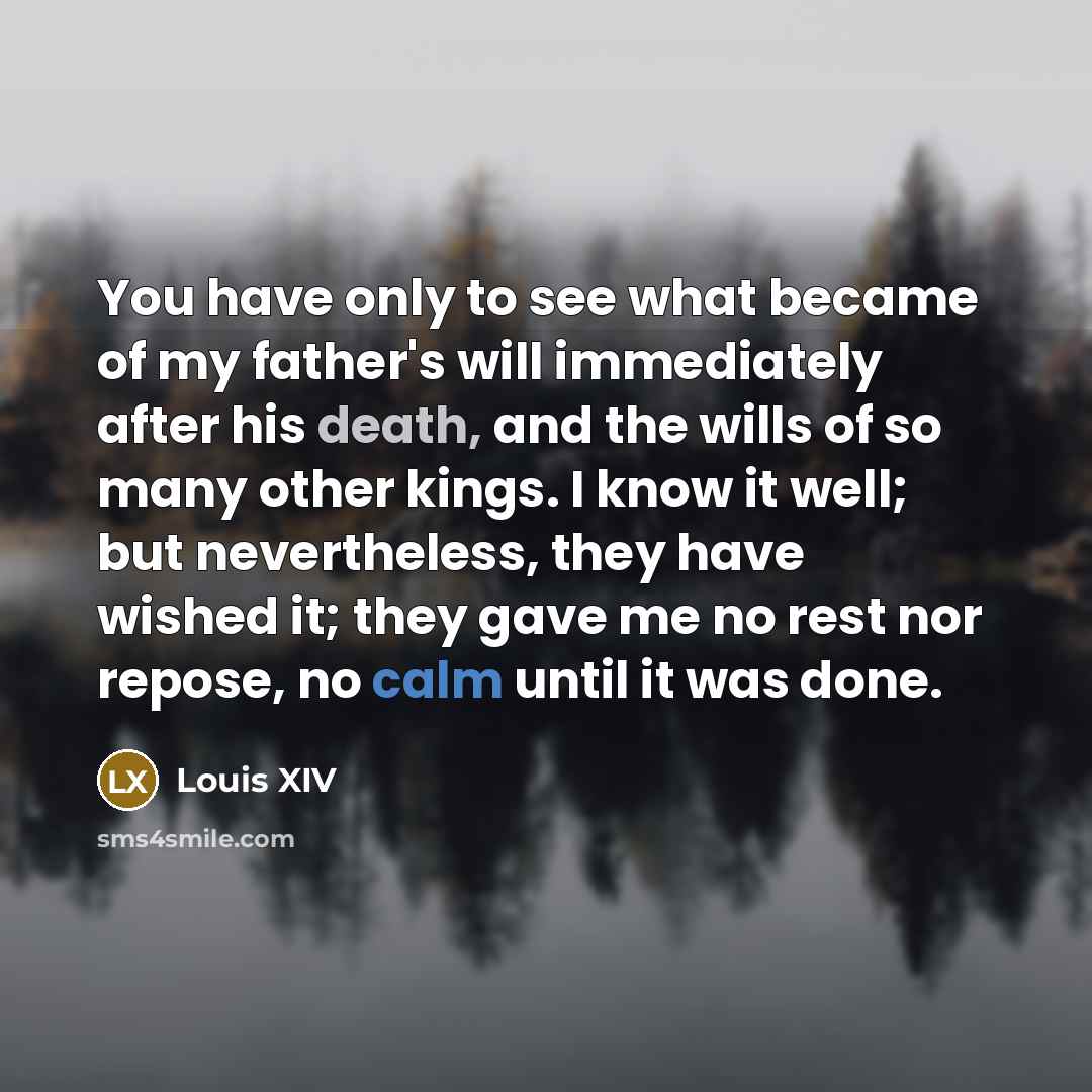 “You have only to see what became of my father's…” quote by Louis XIV