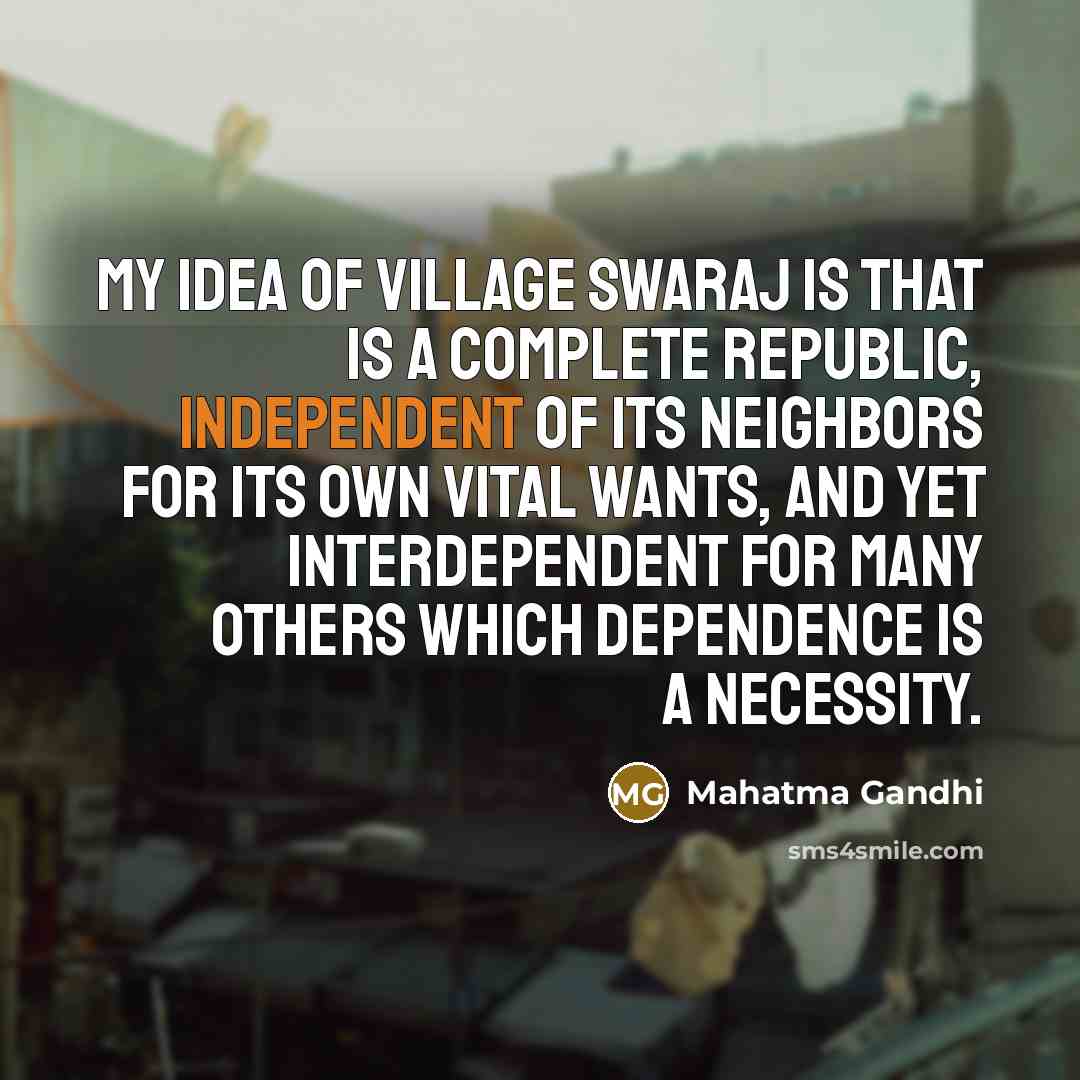 “My idea of village SWARAJ is that is a complete…” quote by Mahatma Gandhi