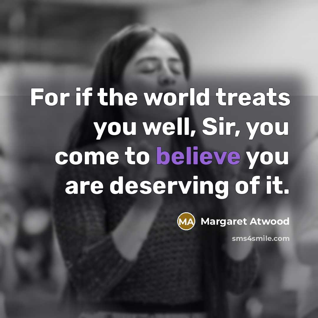 “For if the world treats you well, Sir, you come…” quote by Margaret Atwood