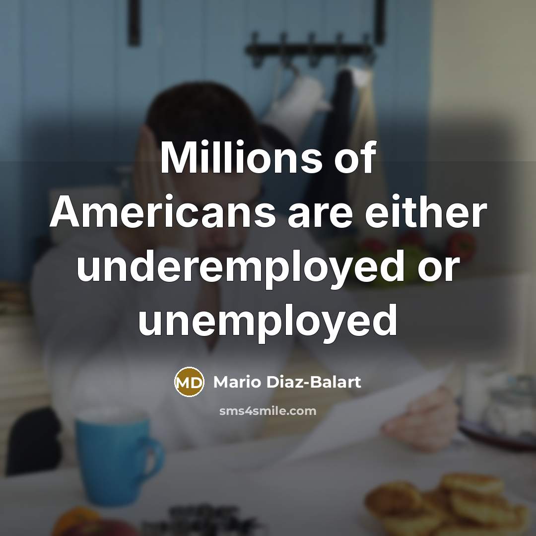 “Millions of Americans are either underemployed or unemployed…” quote by Mario Diaz-Balart