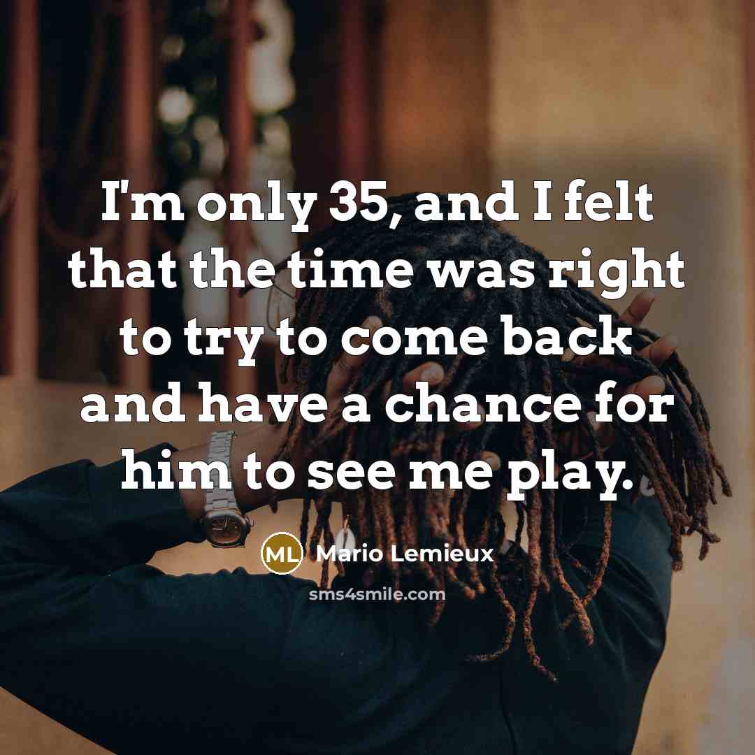 “I'm only 35, and I felt that the time was…” quote by Mario Lemieux