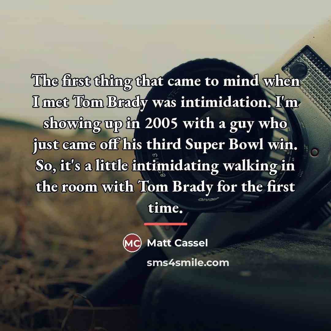 “The first thing that came to mind when I met…” quote by Matt Cassel