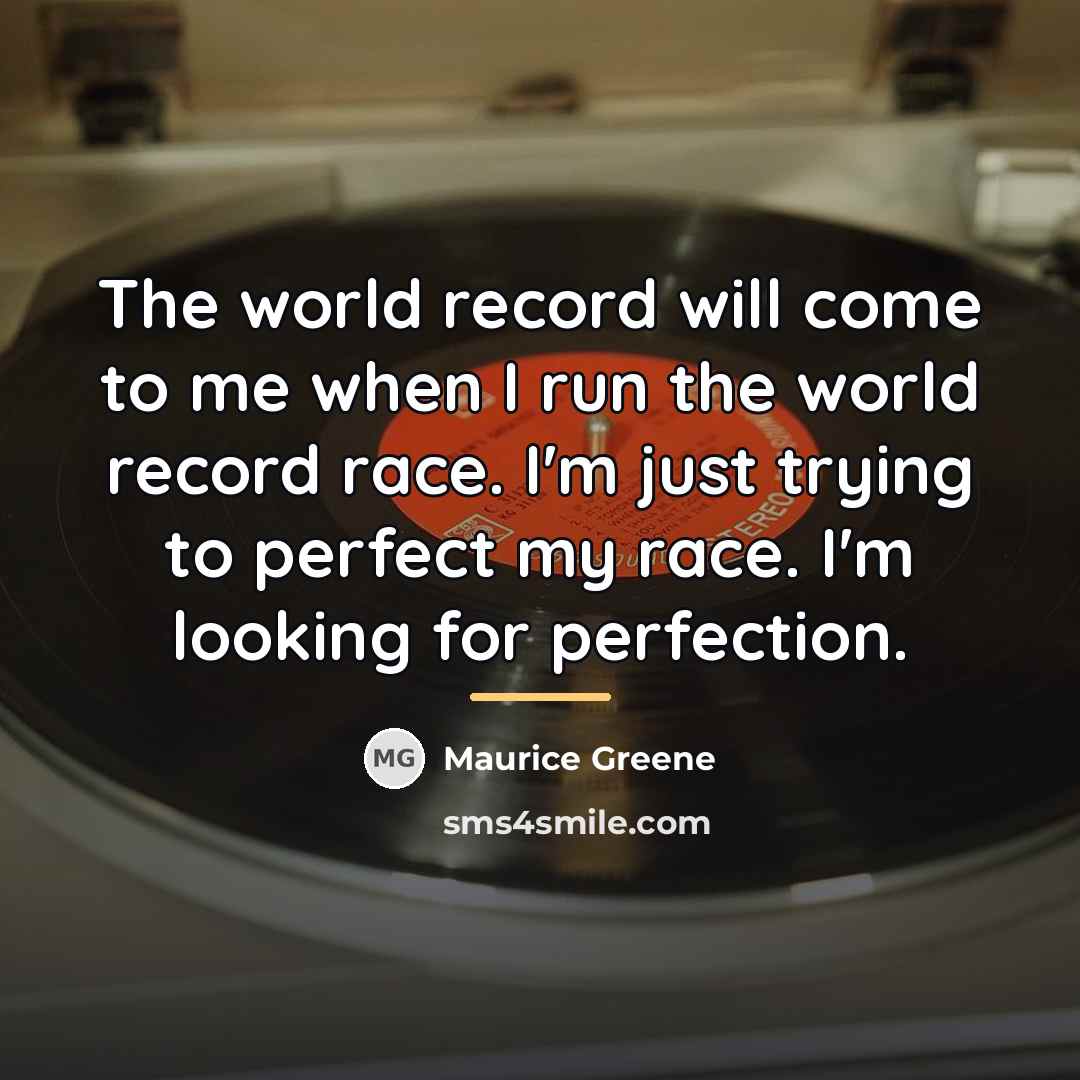 “The world record will come to me when I run…” quote by Maurice Greene