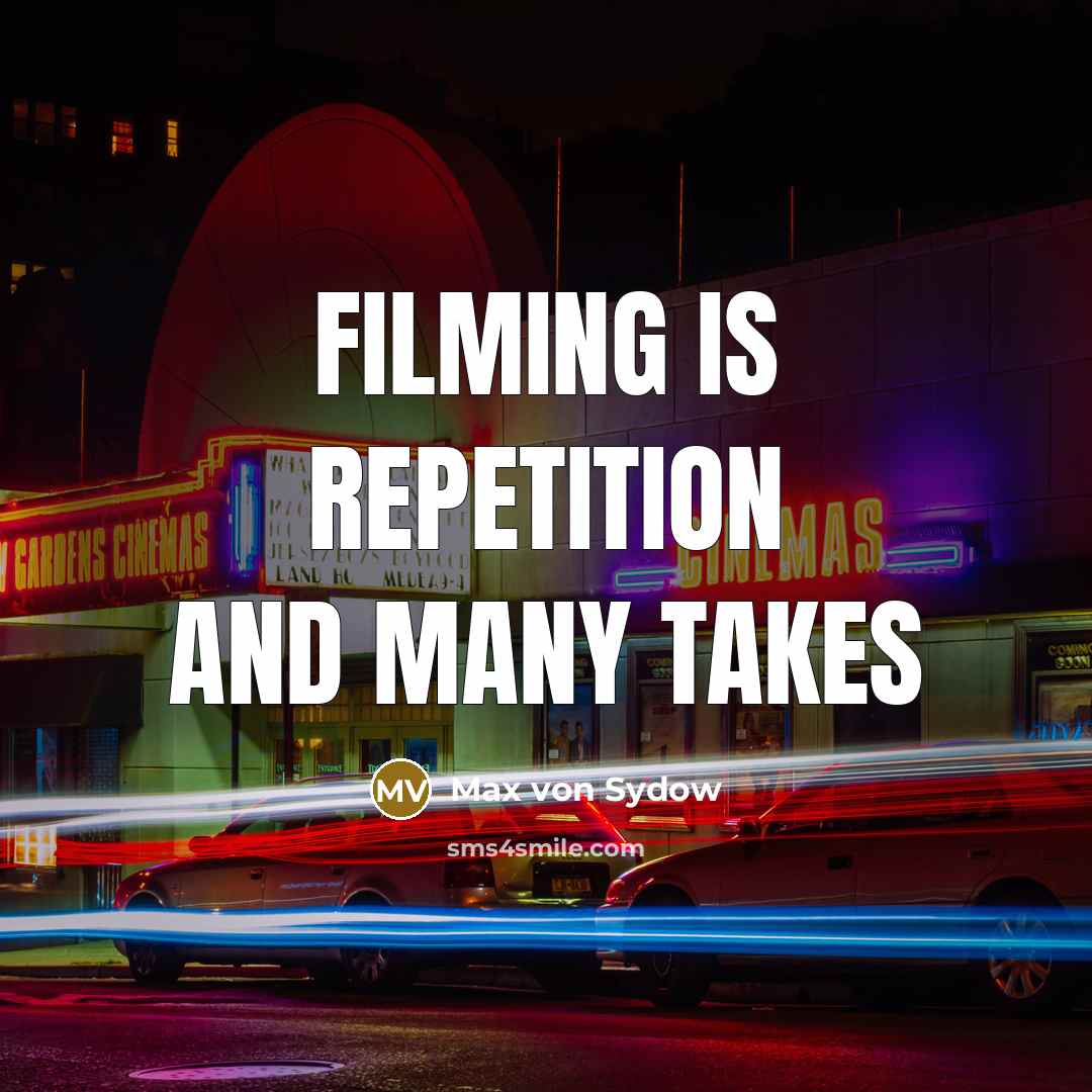 “Filming is repetition and many takes…” quote by Max von Sydow
