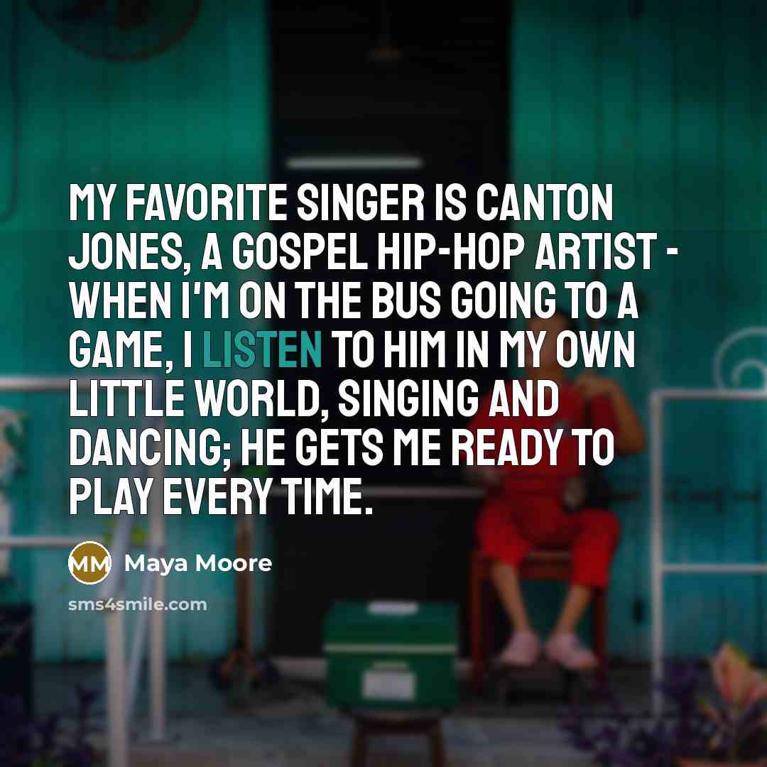 “My favorite singer is Canton Jones, a gospel hip-hop artist…” quote by Maya Moore