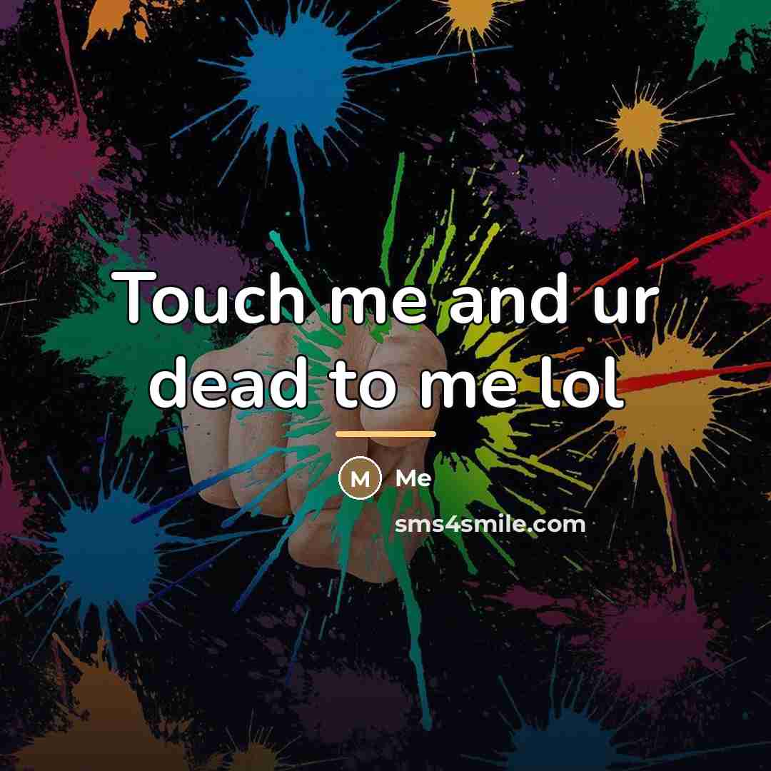 “Touch me and ur dead to me lol…” quote by Me