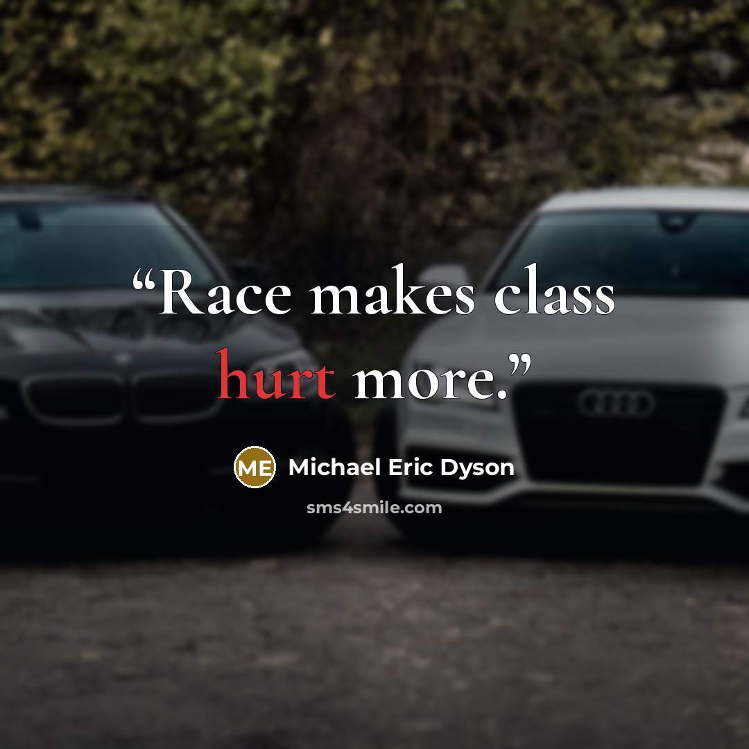 “Race makes class hurt more.” quote by Michael Eric Dyson