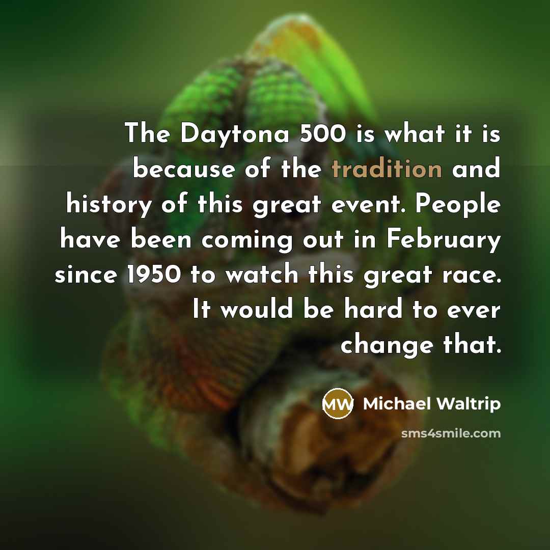 “The Daytona 500 is what it is because of the…” quote by Michael Waltrip