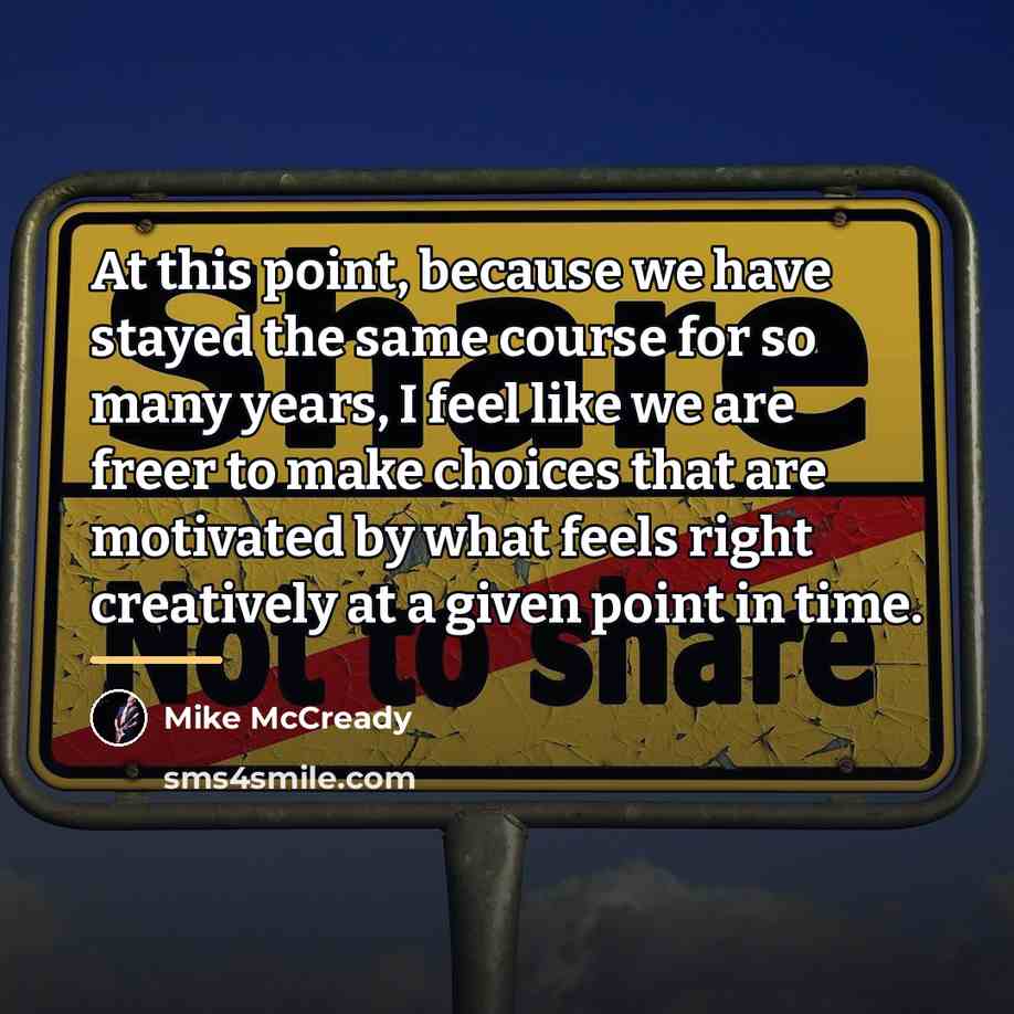 “At this point, because we have stayed the same course…” quote by Mike McCready