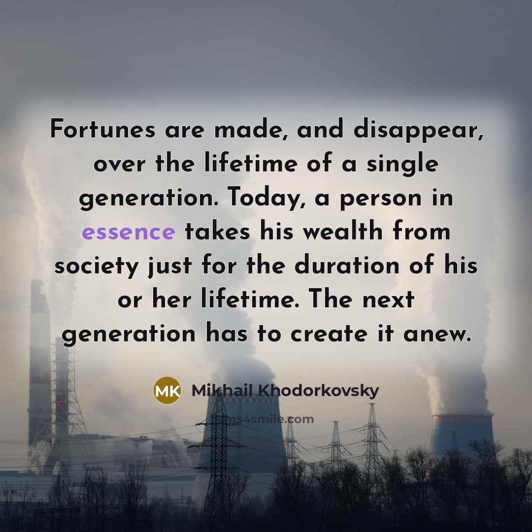 “Fortunes are made, and disappear, over the lifetime of a…” quote by Mikhail Khodorkovsky