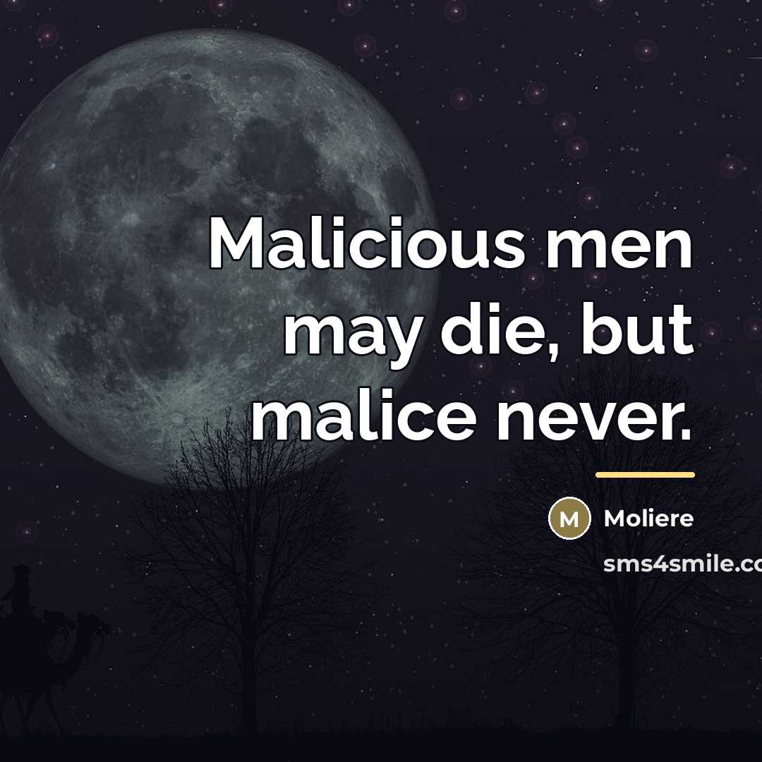“Malicious men may die, but malice never.…” quote by Moliere