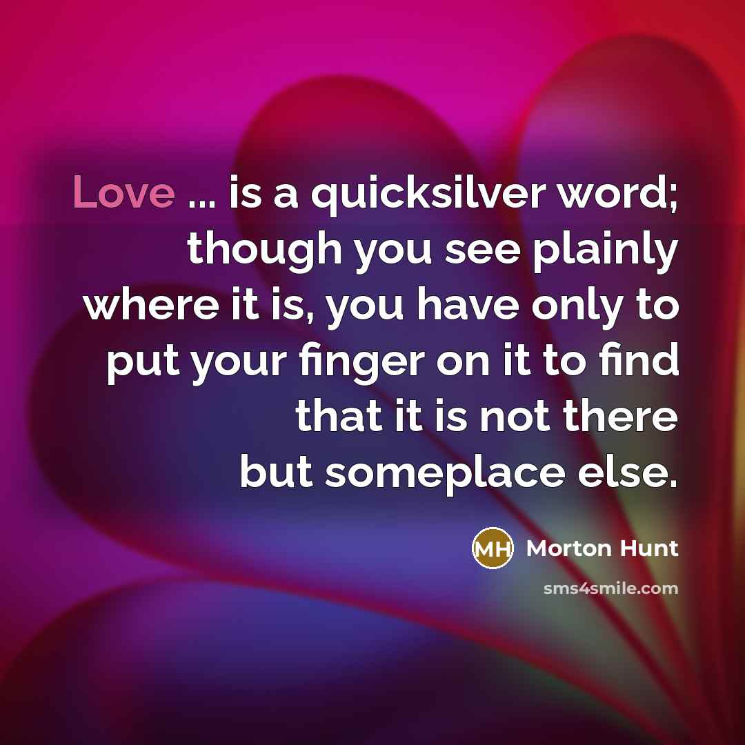 “Love ... is a quicksilver word; though you see plainly…” quote by Morton Hunt