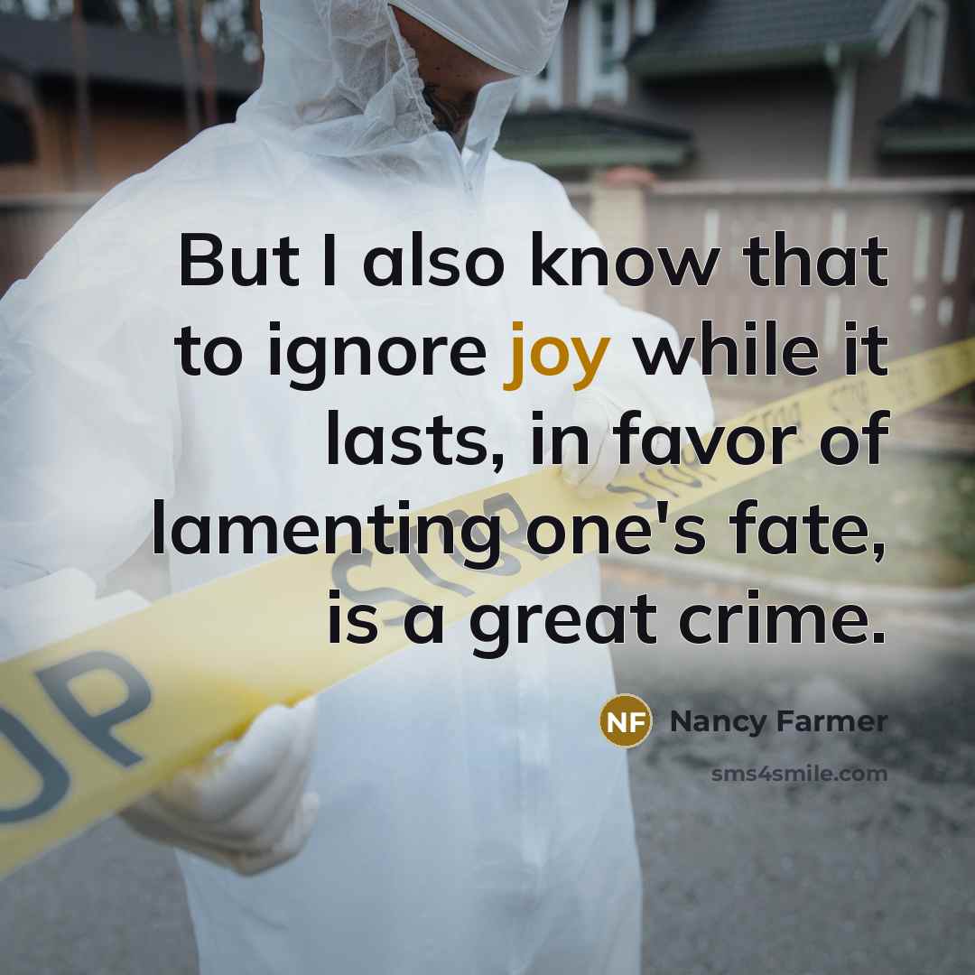 “But I also know that to ignore joy while it…” quote by Nancy Farmer
