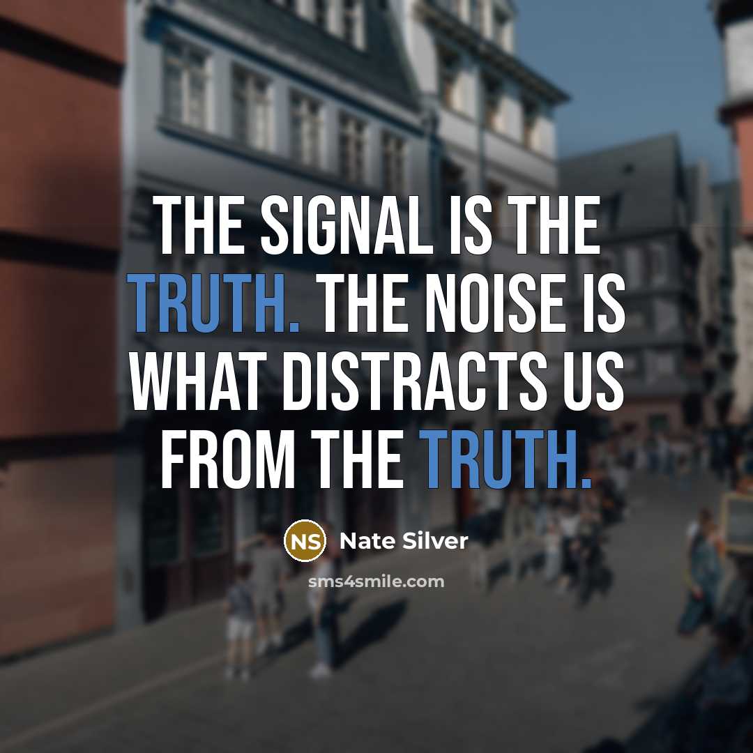 “The signal is the truth. The noise is what distracts…” quote by Nate Silver