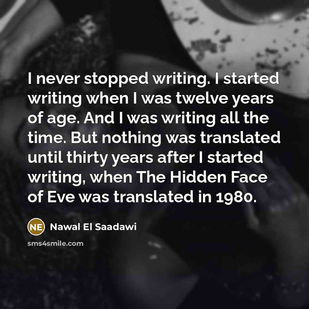 “I never stopped writing. I started writing when I was…” quote by Nawal El Saadawi
