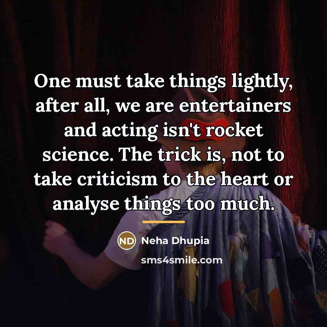 “One must take things lightly, after all, we are entertainers…” quote by Neha Dhupia