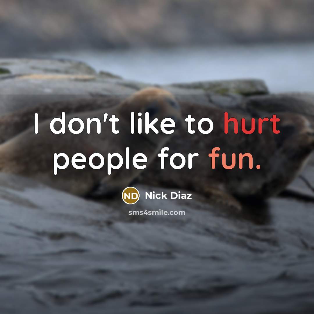 “I don't like to hurt people for fun.…” quote by Nick Diaz