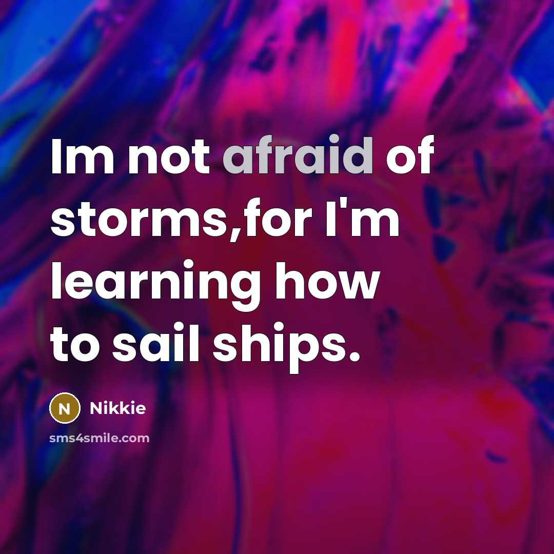 “Im not afraid of storms,for I'm learning how to sail…” quote by Nikkie