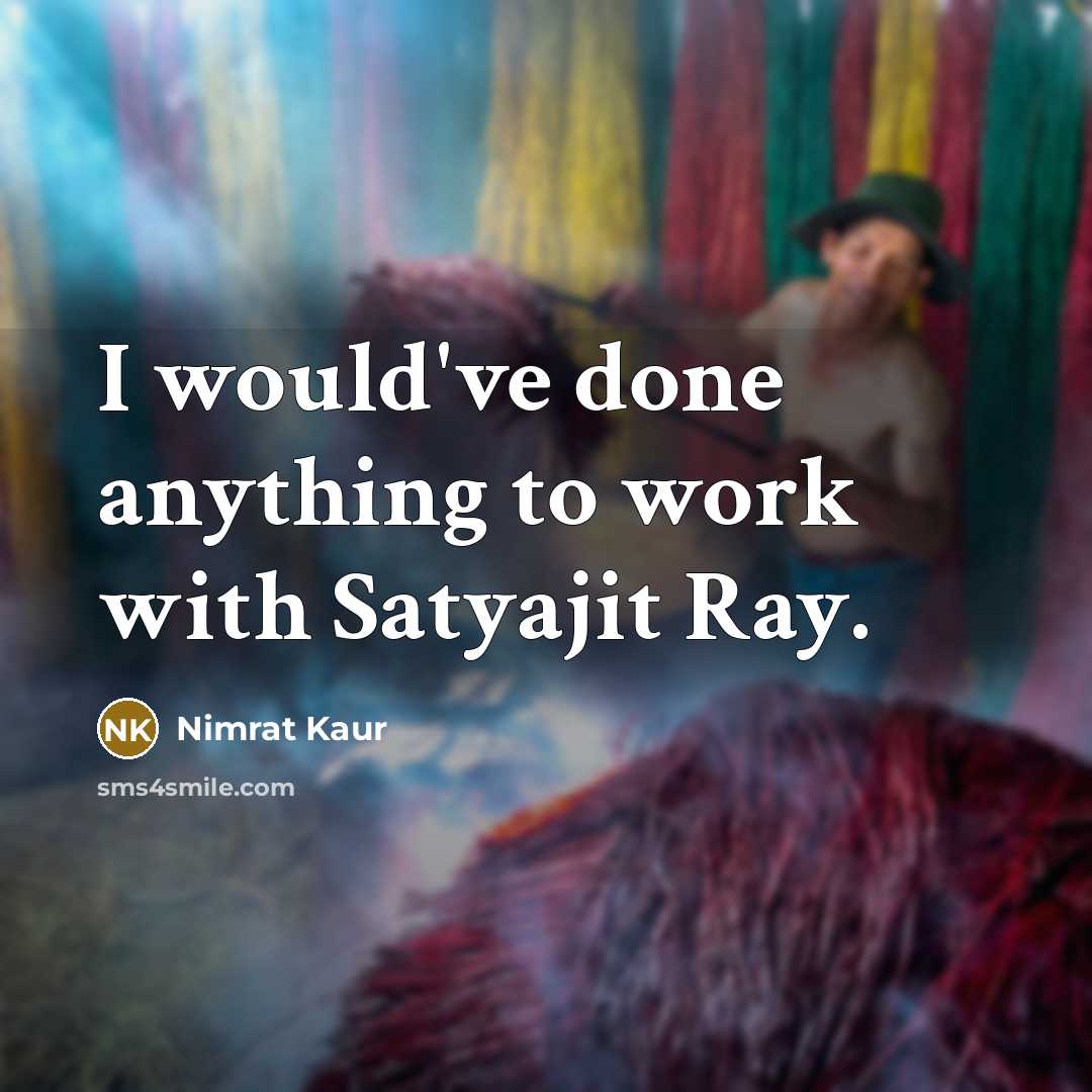 “I would've done anything to work with Satyajit Ray.…” quote by Nimrat Kaur