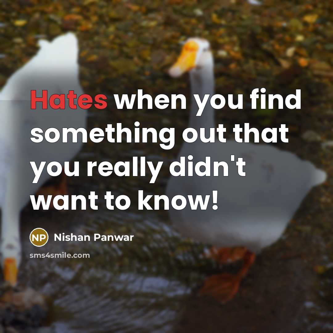 “Hates when you find something out that you really didn't want to know!” quote by Nishan Panwar