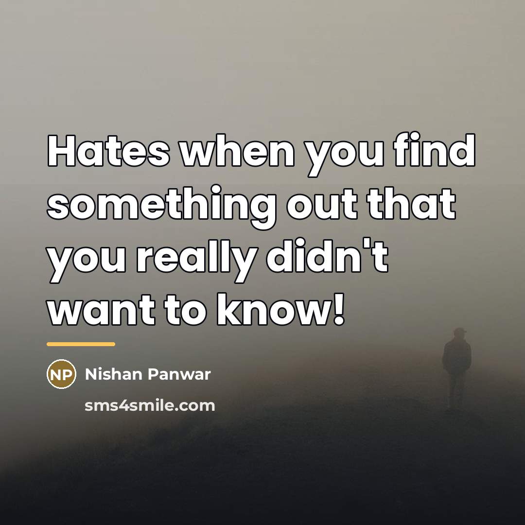 “Hates when you find something out that you really didn't…” quote by Nishan Panwar