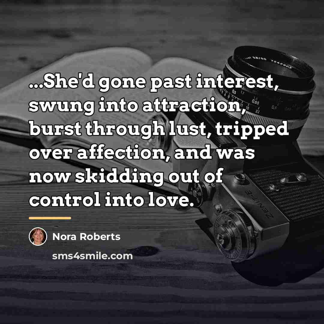 “...She'd gone past interest, swung into attraction, burst through lust,…” quote by Nora Roberts