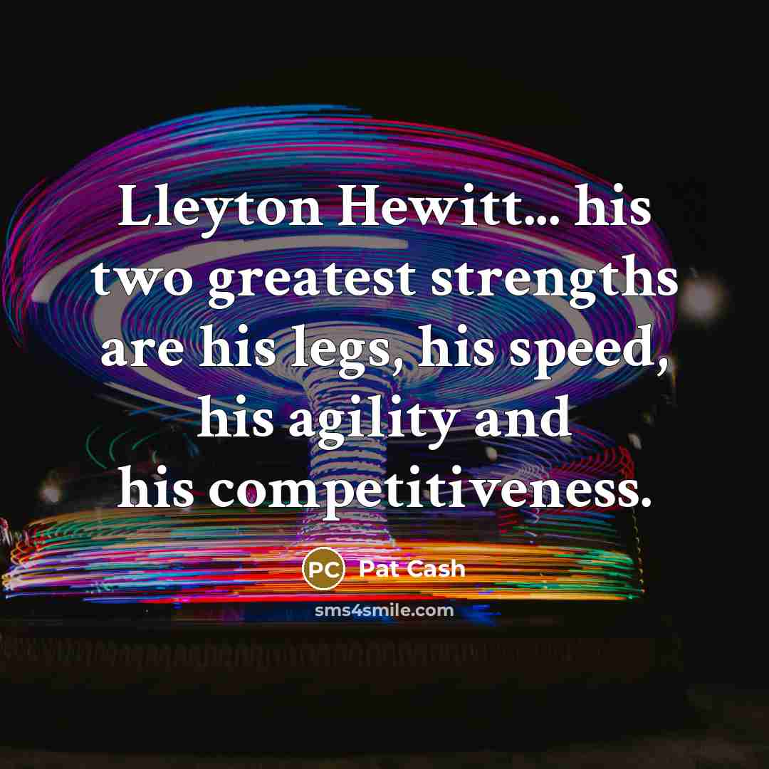 “Lleyton Hewitt... his two greatest strengths are his legs, his…” quote by Pat Cash