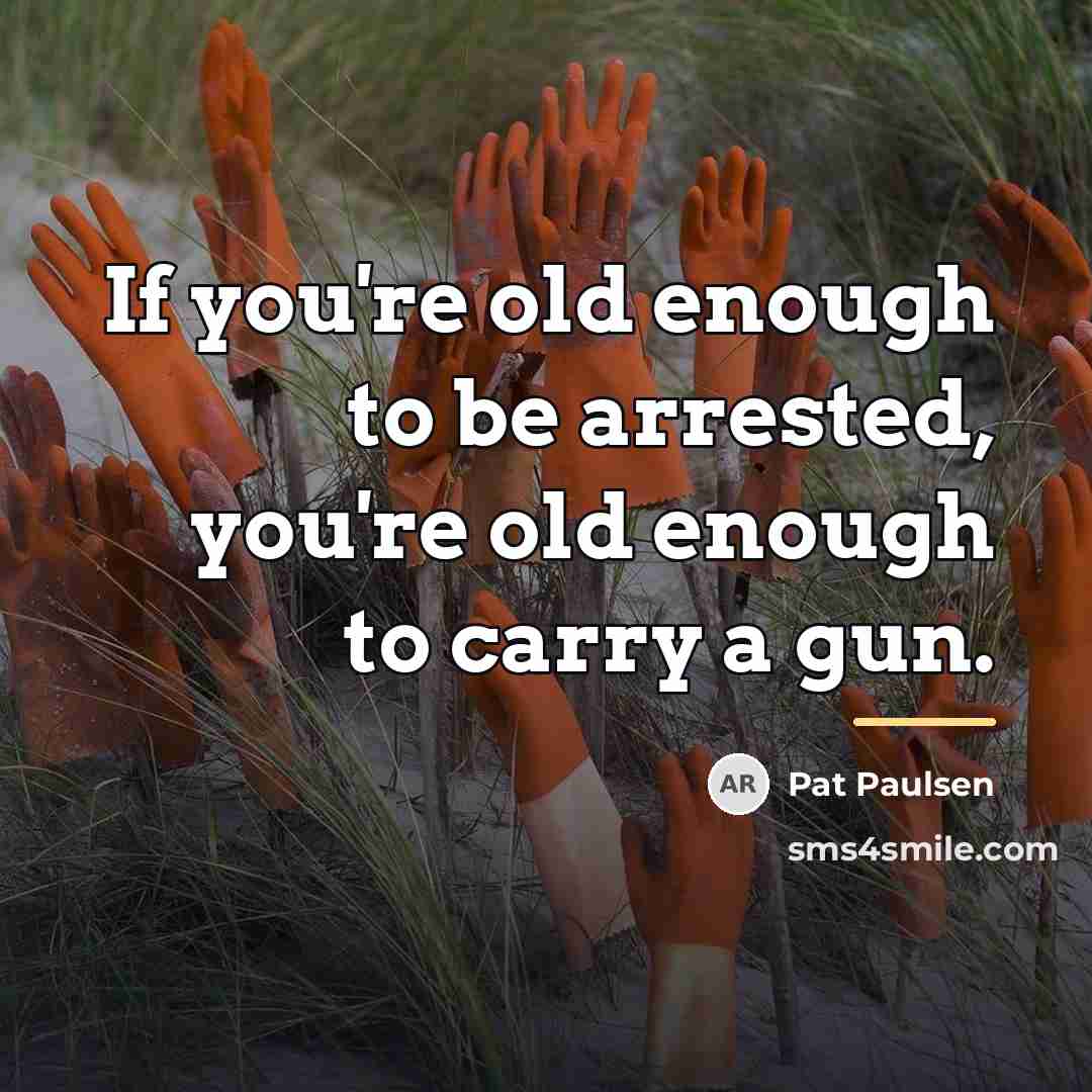 “If you're old enough to be arrested, you're old enough…” quote by Pat Paulsen
