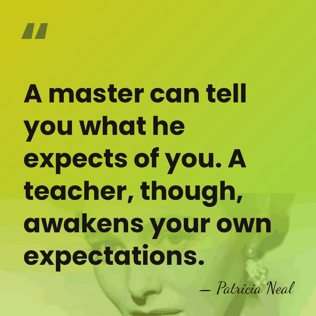 A master can tell you what he expects of you. A teacher,&hellip; - Patricia Neal