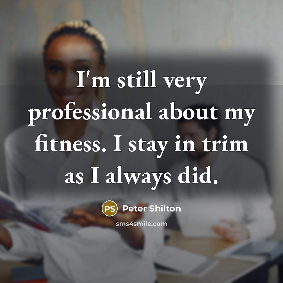 “I'm still very professional about my fitness. I stay in…” quote by Peter Shilton