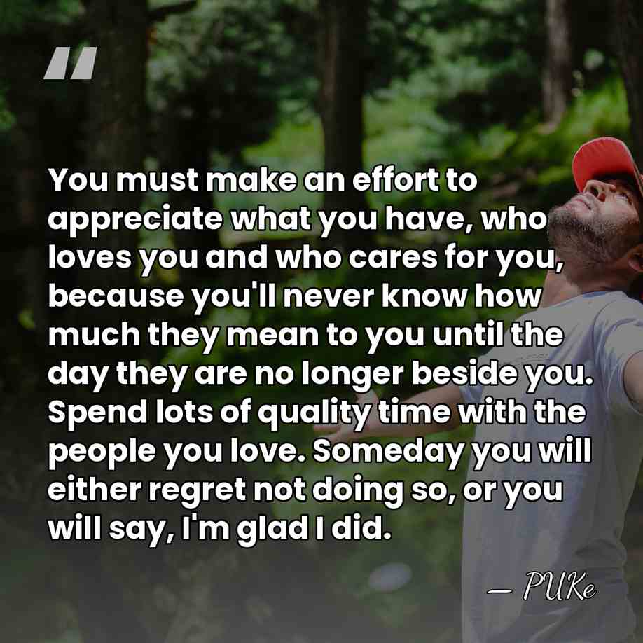 You must make an effort to appreciate what you have, who loves&hellip; - PUKe