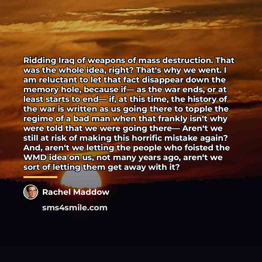 “Ridding Iraq of weapons of mass destruction. That was the…” quote by Rachel Maddow