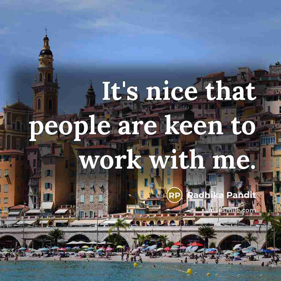 “It's nice that people are keen to work with me.” quote by Radhika Pandit