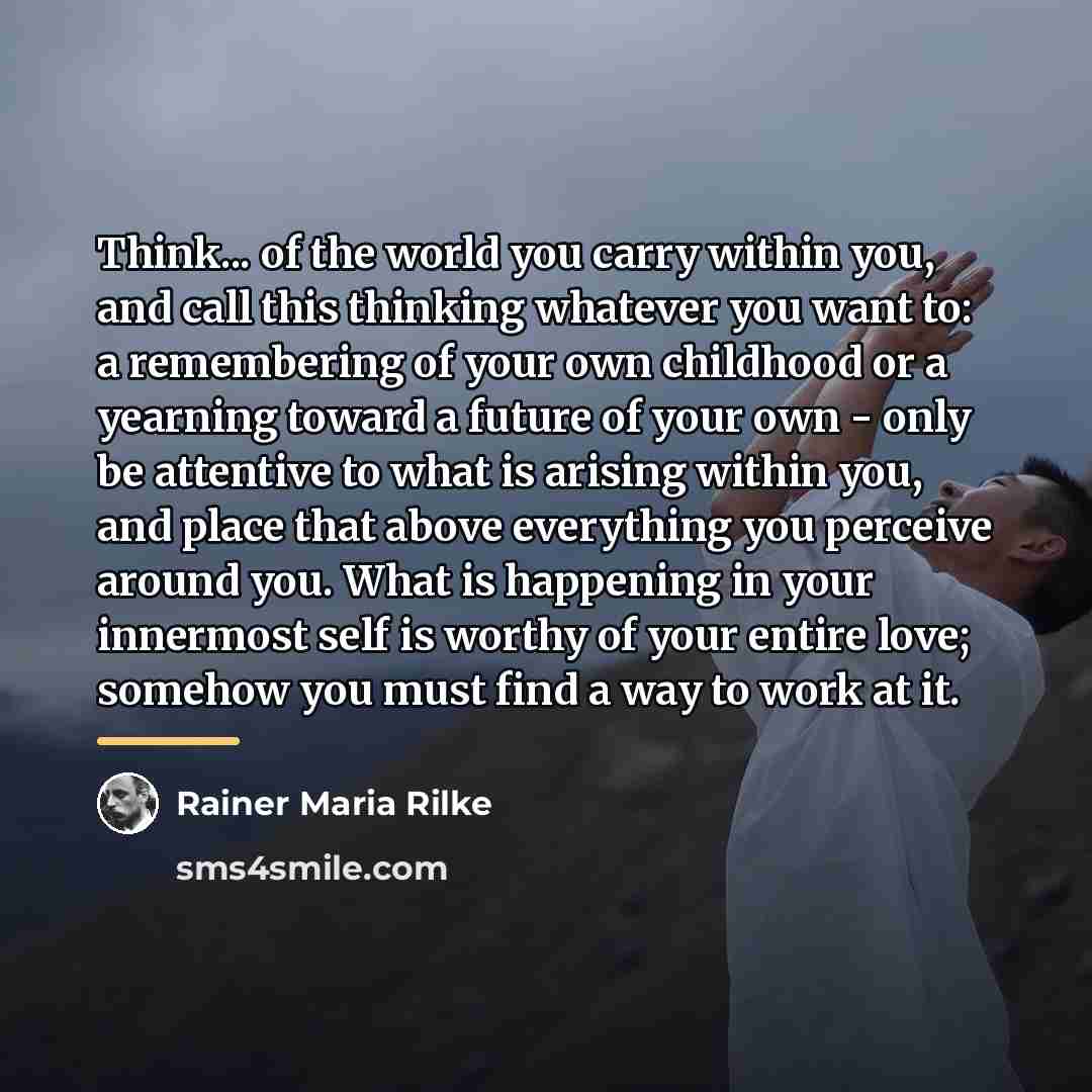 “Think... of the world you carry within you, and call…” quote by Rainer Maria Rilke