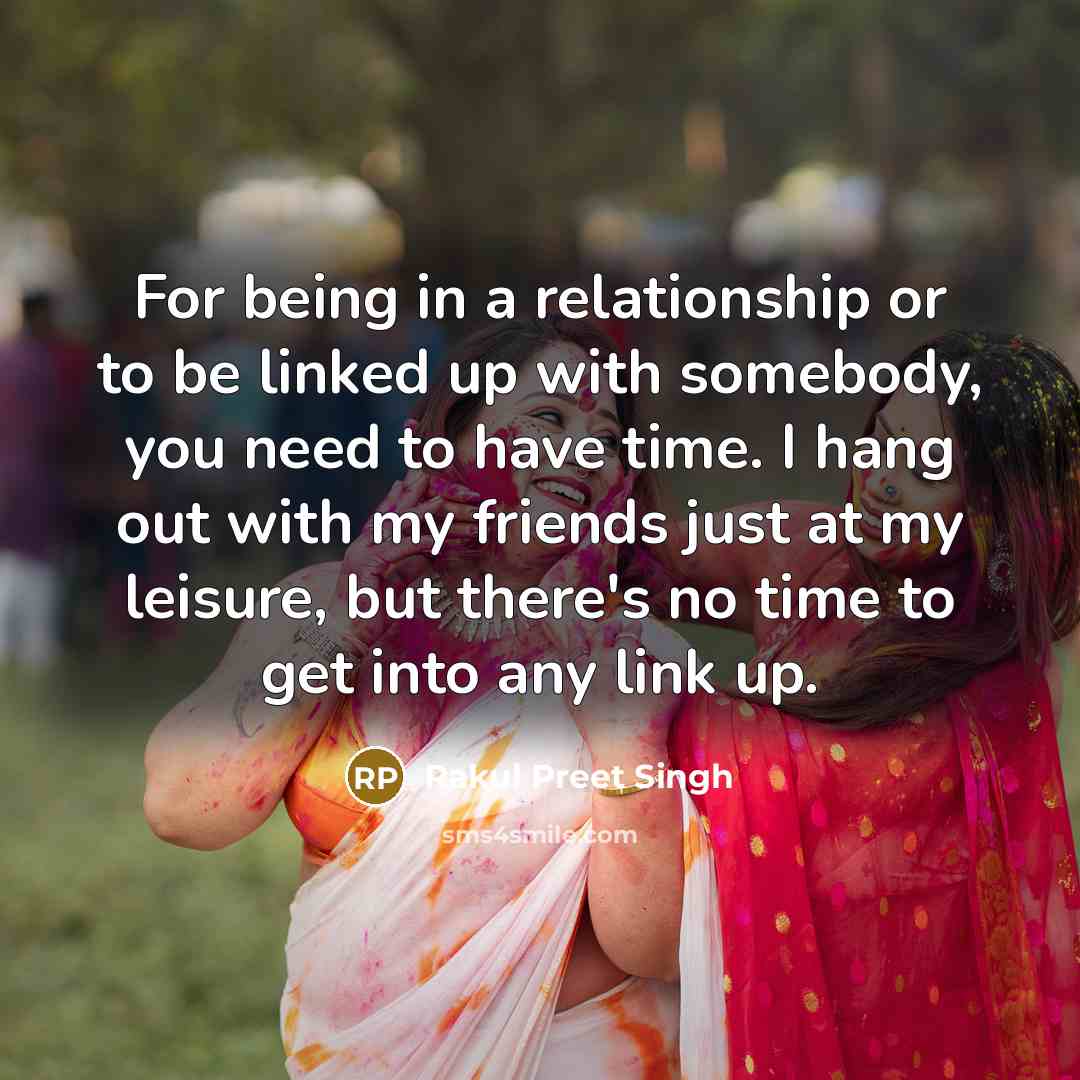 “For being in a relationship or to be linked up…” quote by Rakul Preet Singh