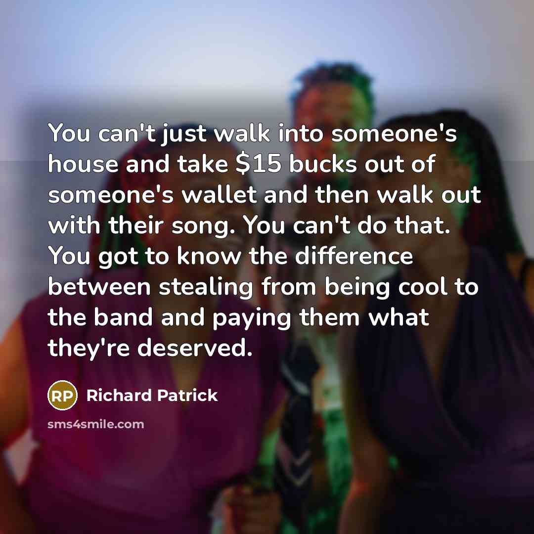 “You can't just walk into someone's house and take $15…” quote by Richard Patrick